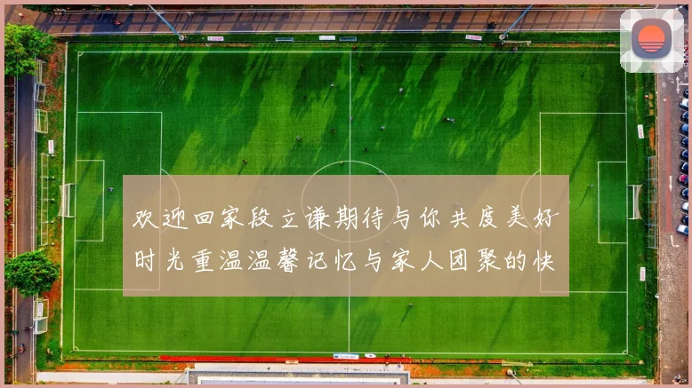 欢迎回家段立谦期待与你共度美好时光重温温馨记忆与家人团聚的快乐