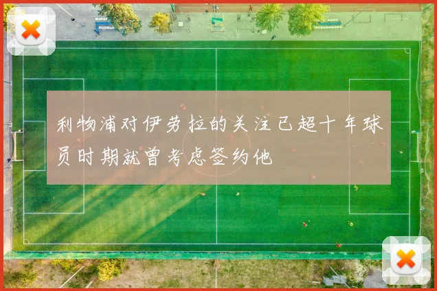 利物浦对伊劳拉的关注已超十年球员时期就曾考虑签约他